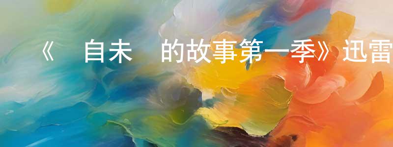 陳煥鑫發布《來自未來的故事第一季》迅雷下載/在線觀看-魔幻科幻-美劇天堂